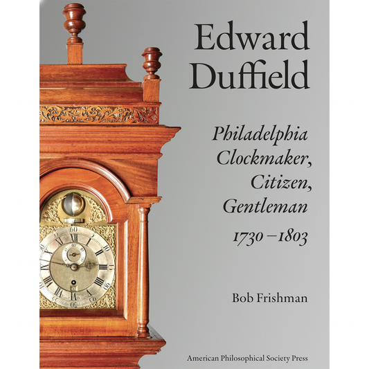 Edward Duffield: Philadelphia Clockmaker, Citizen, Gentleman, 1730-1803